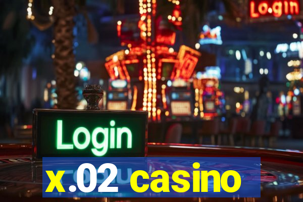 x.02 casino